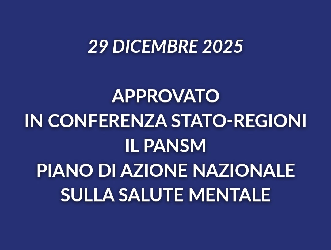 La Conferenza Unificata Stato - Regioni ha approvato lo scorso 29 dicembre 2025 il nuovo PANSM 2025-2030, Piano di Azione nazionale per la Salute Mentale, che potenzia la capacità del SSN di affrontare la domanda di salute mentale e psicologica.